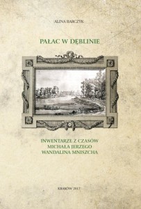 PAŁAC W DĘBLINIE. INWENTARZE Z CZASÓW MICHAŁA JERZEGO WANDALINA MNISZCHA